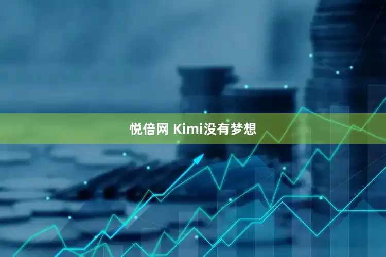 悦倍网 Kimi没有梦想